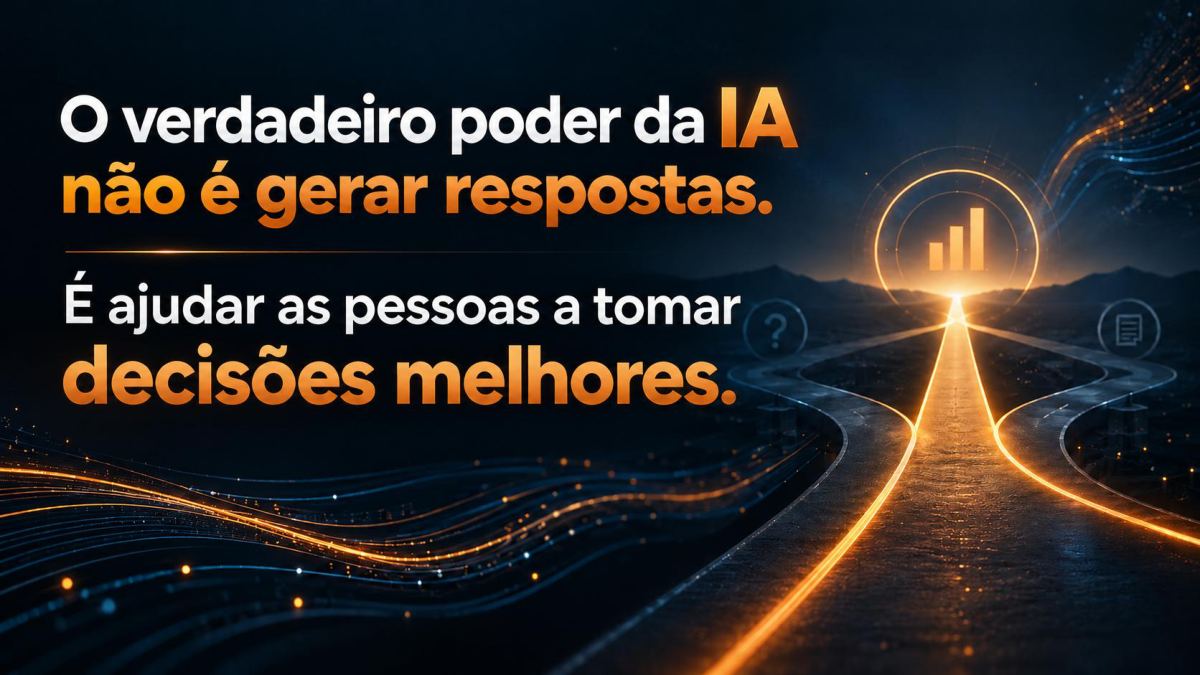 Slide final: o verdadeiro poder da IA não é gerar respostas, é ajudar as pessoas a tomar decisões melhores